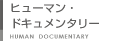 ヒューマン・ドキュメンタリー